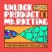 Trailer: Unlock Product Marketing 