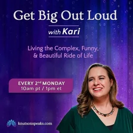Get Big Out Loud with Kari: Living the Complex, Funny, & Beautiful Ride of Life
