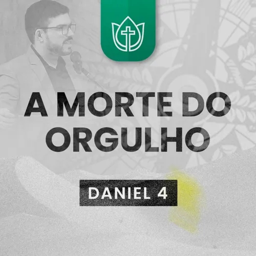 A MORTE DO ORGULHO · Daniel 4
