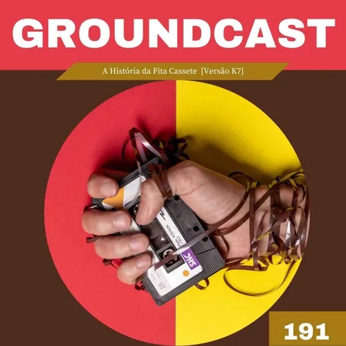 Groundcast #191 – A História da Fita Cassete [Versão k7]