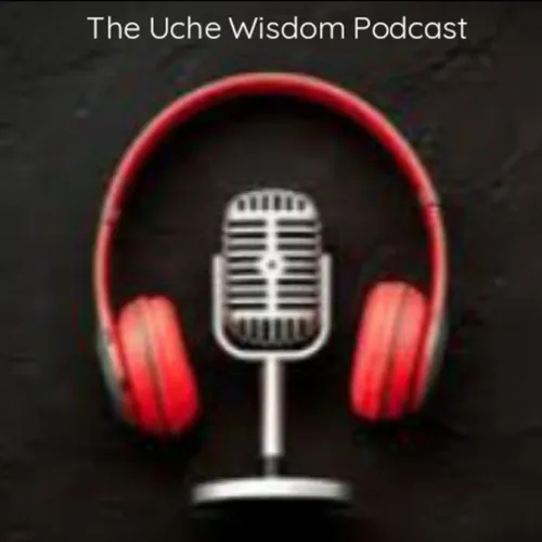 The Uche Wisdom Podcast
