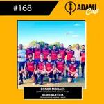 #168 - Bufallos Rugby Clube Junqueiropolis - Dener Moraes e Rubens Felix - AdamiCast