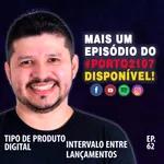 EP 62 - TIPO DE PRODUTO DIGITAL / INTERVALO ENTRE LANÇAMENTOS #porto2107