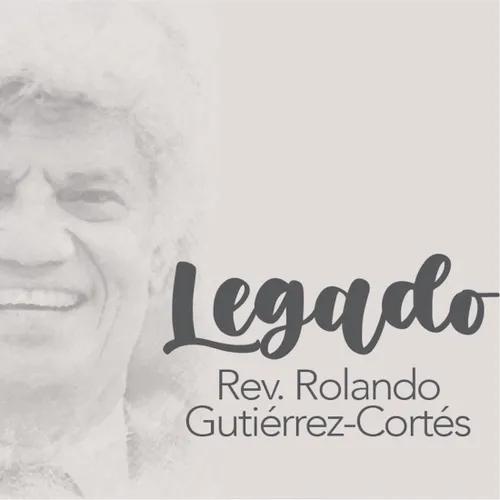 Legado Rev. Rolando Gutiérrez-Cortés