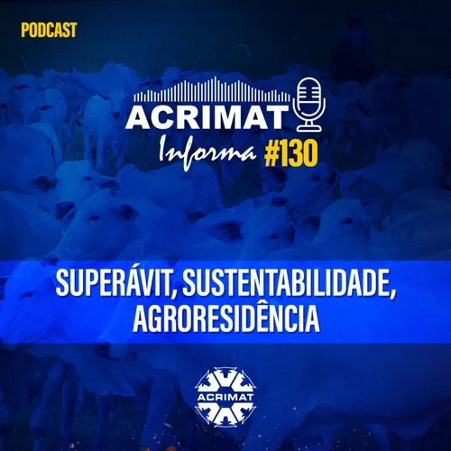 Acrimat Informa #130 - Superávit, Sustentabilidade, Agroresidência