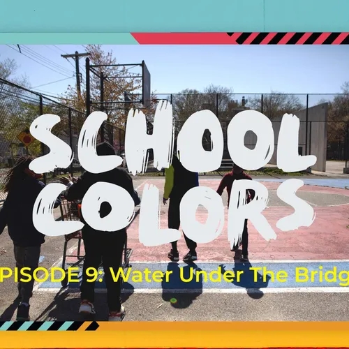 School Colors Episode 9: "Water Under The Bridge"
