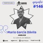 EP #146 - T4. ANGELHUB. El Club de los Ángeles.- Conoce a Mario García Dávila. 