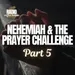 Nehemiah & The Prayer Challenge Part 5
