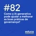 Educa #82 | Como a IA generativa pode ajudar a melhorar as boas práticas de governança?