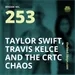 253 Taylor Swift, Travis Kelce And The CRTC Chaos