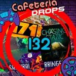 CafeteriaDrops - 132 - 171, Chasing Static, Samurai Bringer, etc