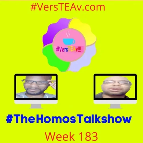 #TheHomosTalkshow #VersTEAv #Week183