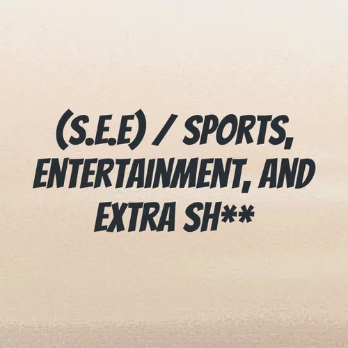 (S.E.E) / Sports, Entertainment, and Extra Sh**