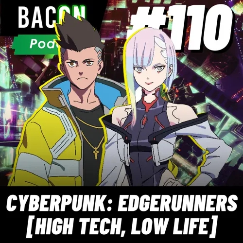 Bacon 110 - Cyberpunk: Edgerunners [HIGH TECH, LOW LIFE]