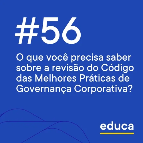 Educa #56 | O que saber sobre a revisão do Código das Melhores Práticas de Governança Corporativa?