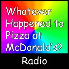 Whatever Happened to Pizza at McDonalds Radio