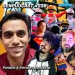 SenpuuCast #239 Fandub e Versões Brasileiras