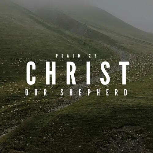 Psalm 23 | Christ Our Shepherd