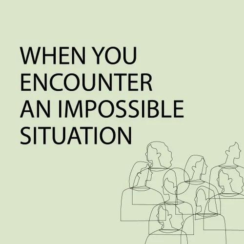 When You Encounter an Impossible Situation