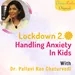 Dr. Pallavi Rao Chaturvedi- Lockdown 2.0: Handling Anxiety in Kids