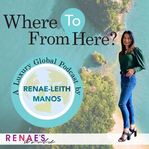"Where To From Here" A Luxury Global Podcast By Renae Leith-Manos