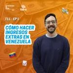 T11 E1 - Cómo hacer ingresos extras en Venezuela