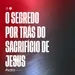 O segredo por trás do sacrifício de Jesus | Bpo. Lucas Cunha