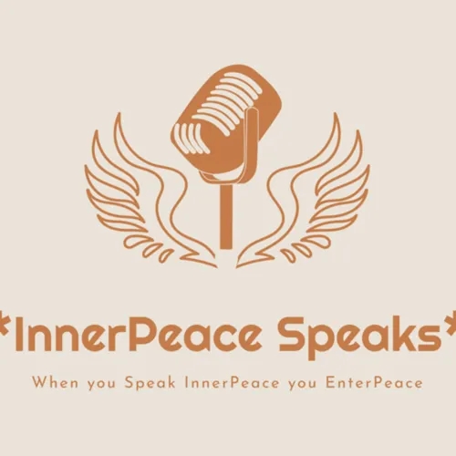 *InnerPeace Speaks Podcast* “When you speak your InnerPeace you EnterPeace"