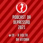 Podcast Da Depressão 2021 #19 - A Volta da Vitória