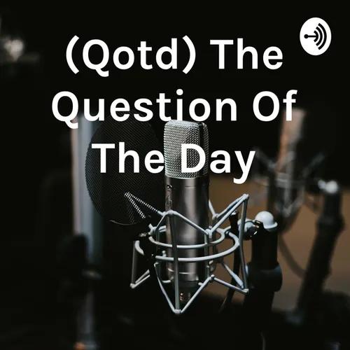 (Qotd) The Question Of The Day
