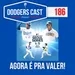 DODGERS CAST – EP 186 – AGORA É PRA VALER!