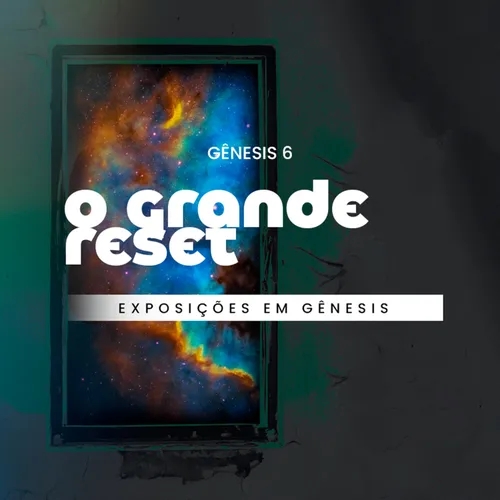 O GRANDE RESET - Gênesis 6