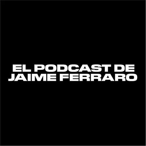 El Podcast de Jaime Ferraro