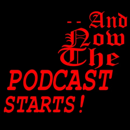 --And Now The Podcast Starts!