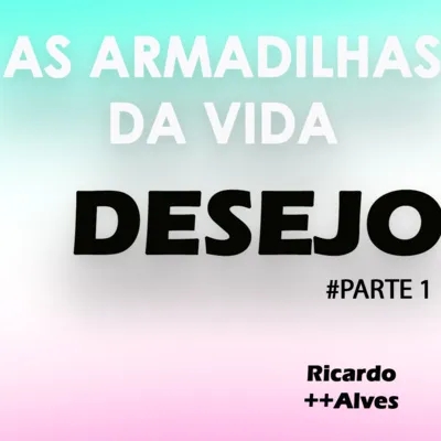ARMADILHAS DA VIDA - DESEJO (PARTE 1) | RICARDO ALVES