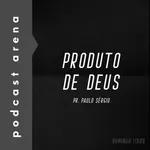Produto de Deus - Pr. Paulo Sérgio