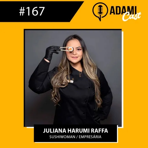 #167 - Juliana Harumi Raffa (Sushiwoman/Empresária) - Juuh Sushi - AdamiCast