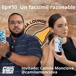 Ep#50 - “Un facsímil razonable” feat Camila Monclova