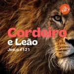 #121 | Cordeiro e Leão - Jesus