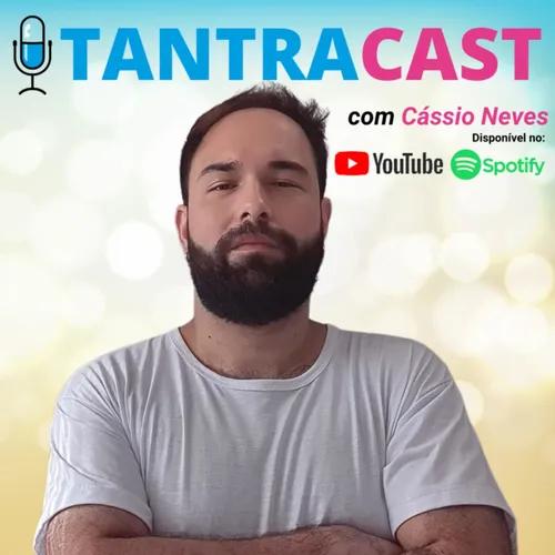 TantraCast - Tantra, Sexo e Sexualidade - com Cássio Neves