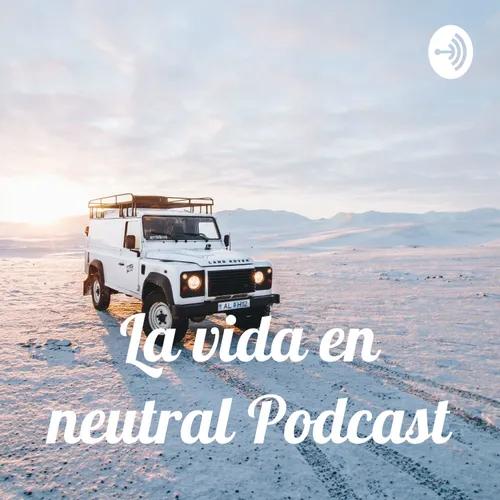 La vida en neutral Podcast