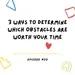 3 Ways to Determine Which Obstacles Are Worth Your Time