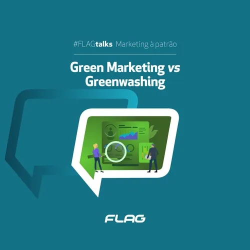 #FLAGtalks Marketing à Patrão | Ep30 – Green Marketing vs Greenwashing
