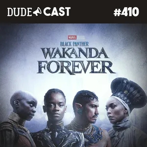 Dudecast #410 – Pantera Negra Wakanda Forever