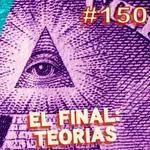 Ep. 150 - TEORÍAS CONSPIRATIVAS: EL FINAL DEL PODCAST