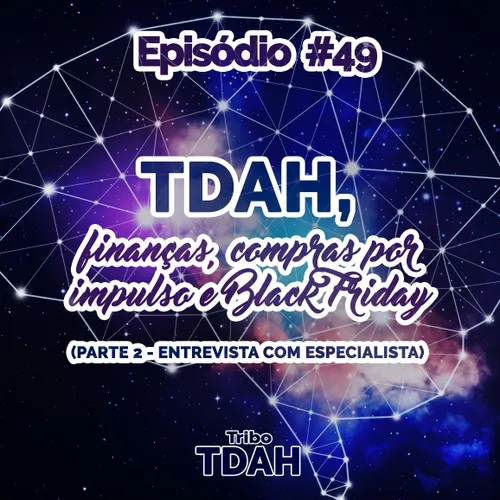 Tribo TDAH #49 - TDAH, finanças, compra por impulso e Black Friday (Parte 2 - Entrevista com especialista)