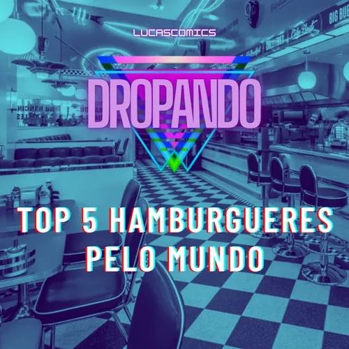 DROPANDO 135 - TOP 5 HAMBURGUERES PELO MUNDO