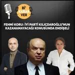 Fehmi Koru: İYİ Parti Kılıçdaroğlu'nun Kazanamayacağı Endişesinde Haklı