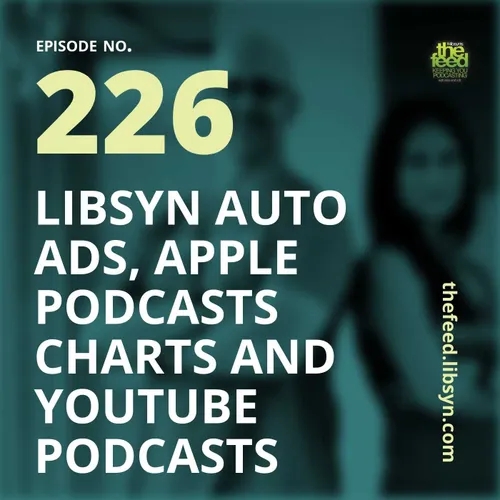 226 Libsyn Auto Ads, Apple Podcasts Charts and Youtube Podcasts