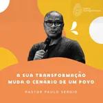 A Sua Transformação Muda o Cenário de um Povo - Pastor Paulo Sérgio